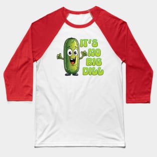 It's No Big Dill Baseball T-Shirt